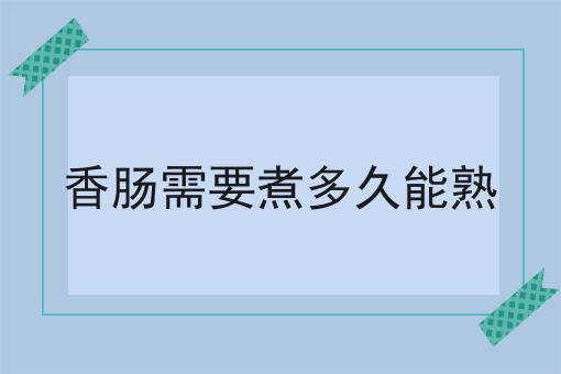香肠需要煮多久能熟