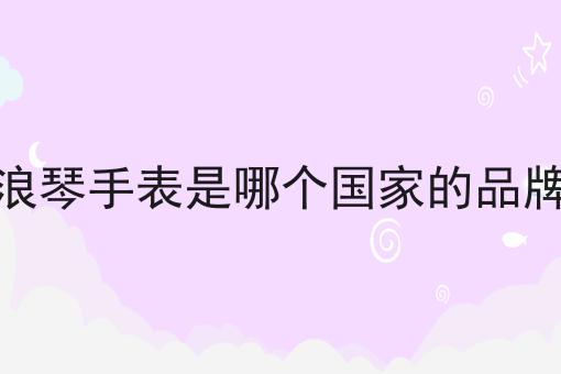 浪琴手表是哪个国家的品牌