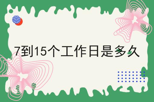 7到15个工作日是多久