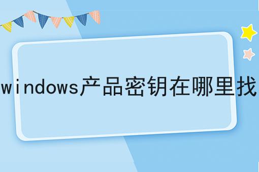 windows产品密钥在哪里找