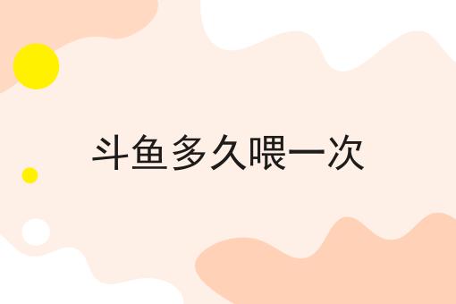 斗鱼多久喂一次