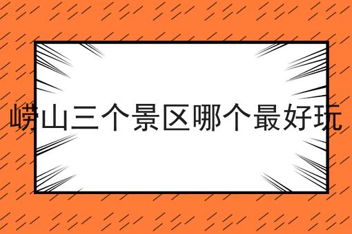 崂山三个景区哪个最好玩