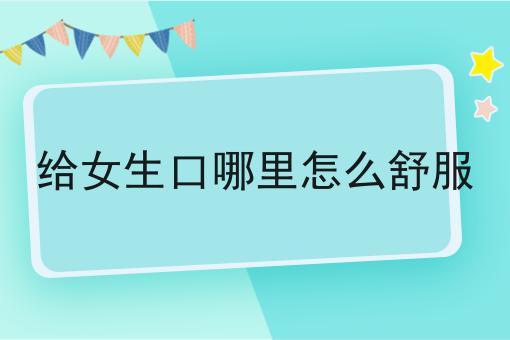 给女生口哪里怎么舒服