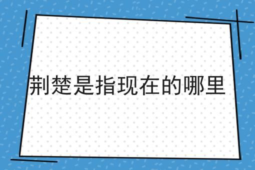 荆楚是指现在的哪里
