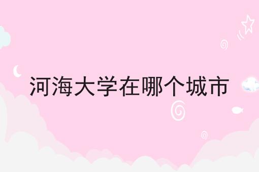 河海大学在哪个城市
