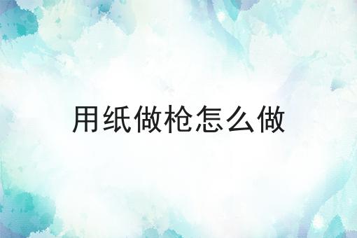 用纸做枪怎么做