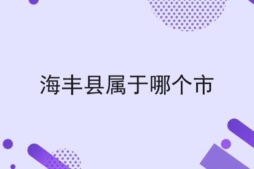 海丰县属于哪个市
