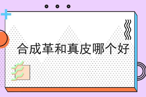 合成革和真皮哪个好