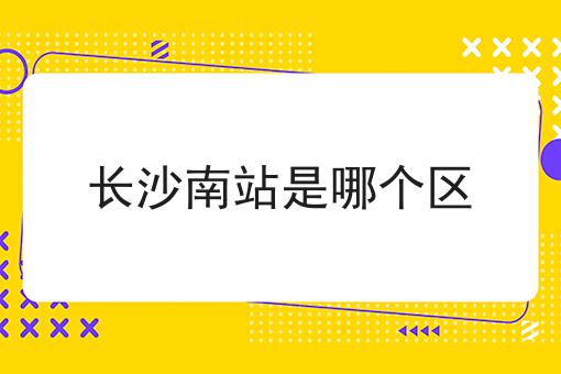 长沙南站是哪个区