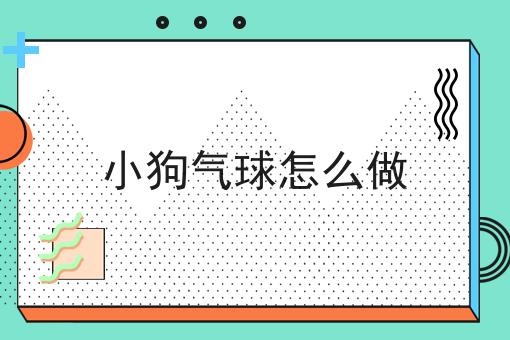 小狗气球怎么做