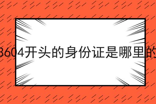 3604开头的身份证是哪里的