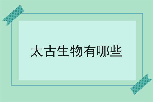 太古生物有哪些