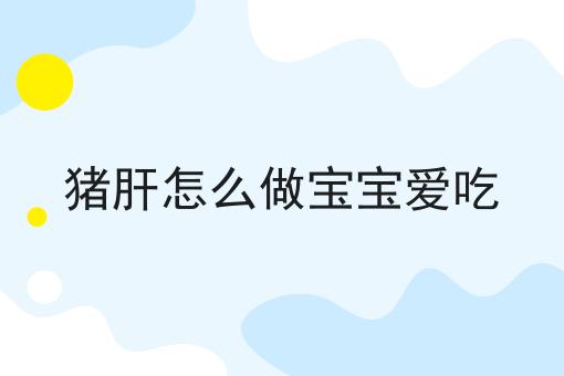 猪肝怎么做宝宝爱吃