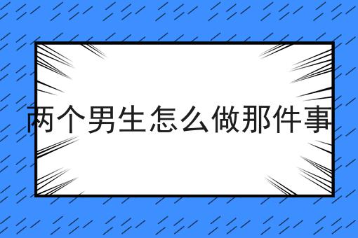 两个男生怎么做那件事