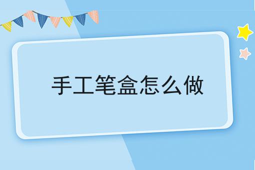 手工笔盒怎么做
