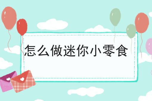 怎么做迷你小零食