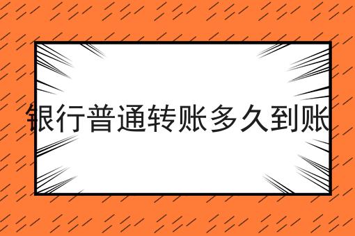 银行普通转账多久到账