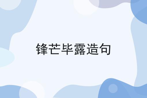 锋芒毕露造句