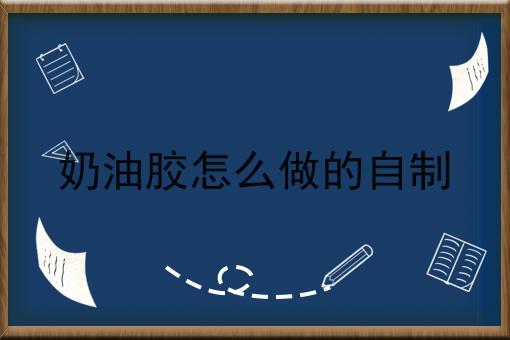 奶油胶怎么做的自制