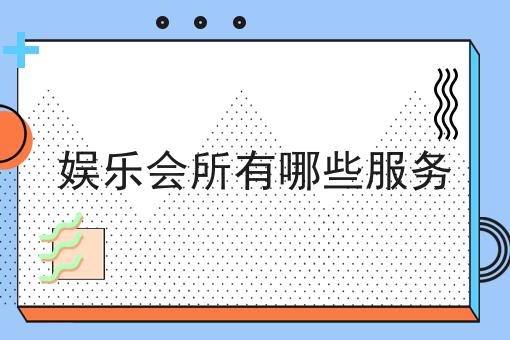 娱乐会所有哪些服务