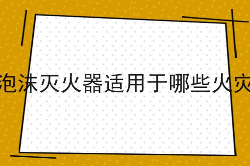 泡沫灭火器适用于哪些火灾