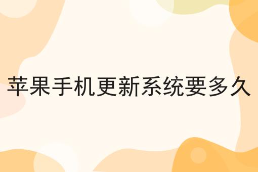 苹果手机更新系统要多久