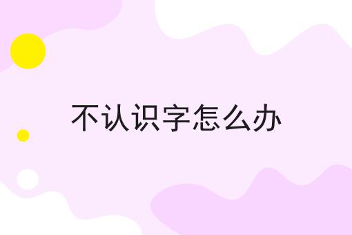 不认识字怎么办