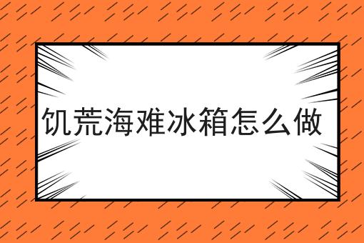 饥荒海难冰箱怎么做