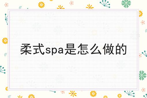 柔式spa是怎么做的