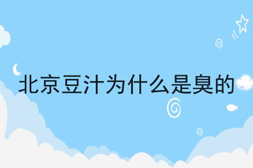 北京豆汁为什么是臭的