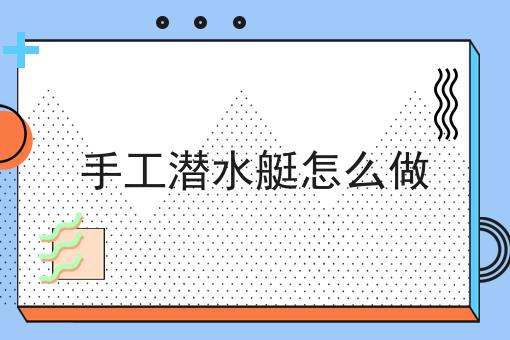 手工潜水艇怎么做