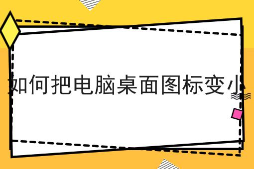 如何把电脑桌面图标变小