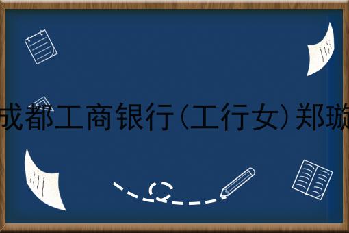 成都工商银行(工行女)郑璇