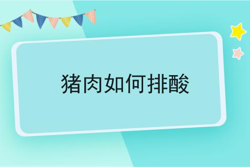 猪肉如何排酸