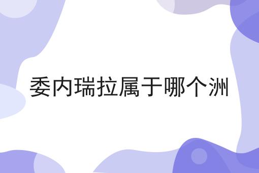 委内瑞拉属于哪个洲