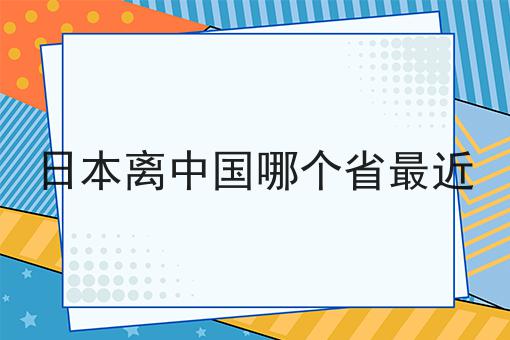 日本离中国哪个省最近