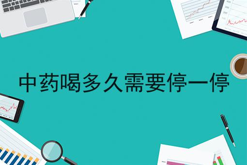 中药喝多久需要停一停