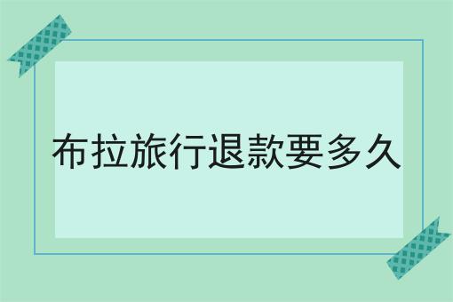 布拉旅行退款要多久