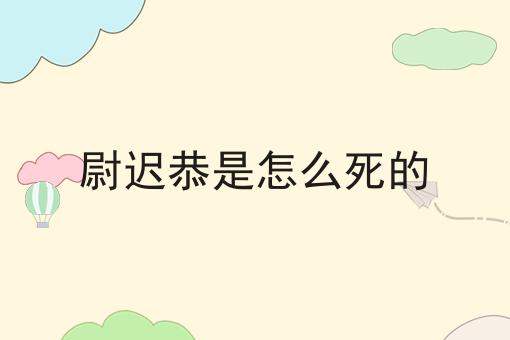 尉迟恭是怎么死的