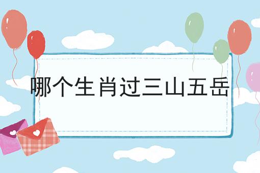 哪个生肖过三山五岳