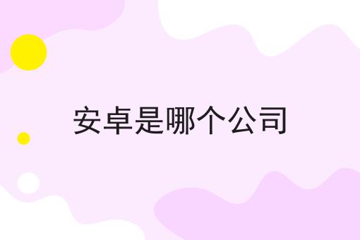 安卓是哪个公司