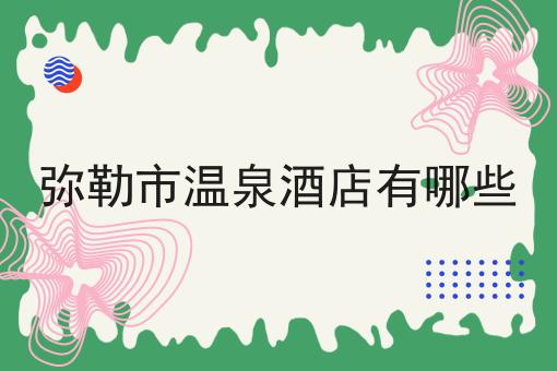 弥勒市温泉酒店有哪些