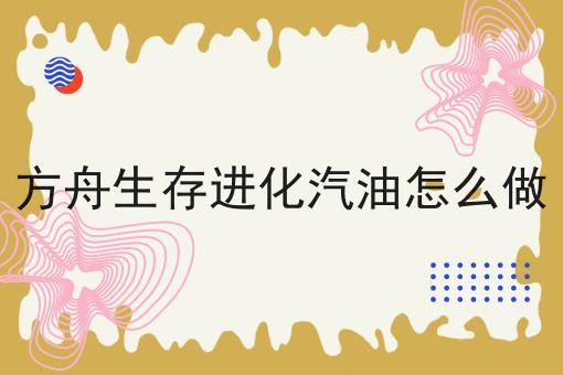 方舟生存进化汽油怎么做