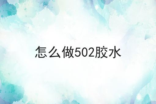 怎么做502胶水