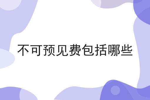 不可预见费包括哪些