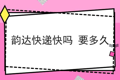 韵达快递快吗 要多久