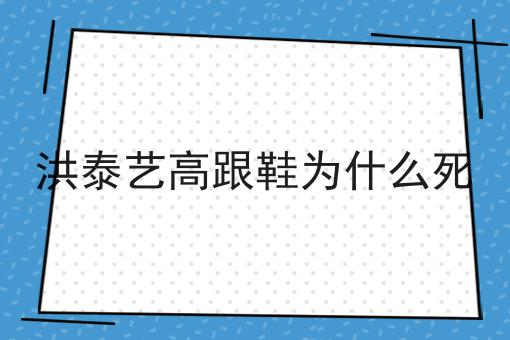 洪泰艺高跟鞋为什么死