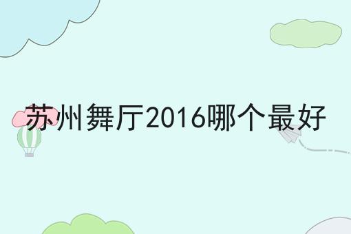 苏州舞厅2016哪个最好