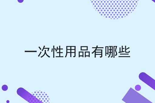 一次性用品有哪些