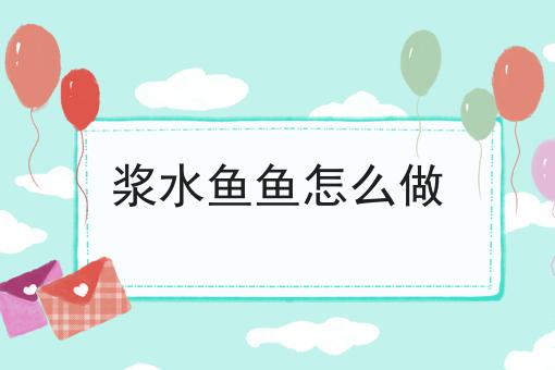 浆水鱼鱼怎么做